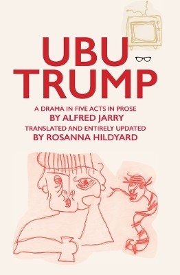 Ubu Trump: A Drama in Five Acts - Rosanna Hildyard