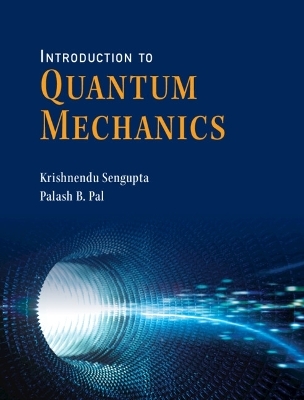 Introduction to Quantum Mechanics - Krishnendu Sengupta, Palash B. Pal