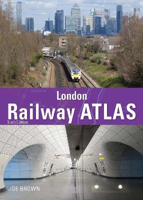London Railway Atlas 6th Edition - Joe Brown
