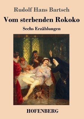 Vom sterbenden Rokoko - Rudolf Hans Bartsch