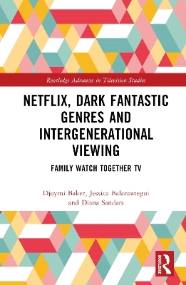 Netflix, Dark Fantastic Genres and Intergenerational Viewing - Djoymi Baker, Jessica Balanzategui, Diana Sandars