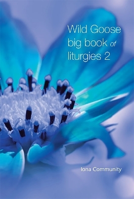 Wild Goose Big Book of Liturgies volume 2 -  The Iona Community