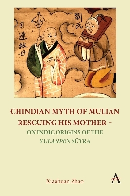 Chindian Myth of Mulian Rescuing His Mother – On Indic Origins of the Yulanpen Sūtra - Xiaohuan Zhao