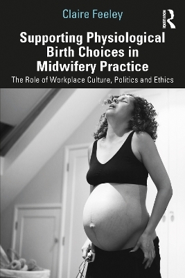 Supporting Physiological Birth Choices in Midwifery Practice - Claire Feeley