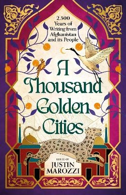 A Thousand Golden Cities: 2,500 Years of Writing from Afghanistan and its People - Justin Marozzi