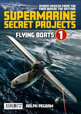 Supermarine Secret Projects Vol. 1 - Flying Boats - Ralph Pegram