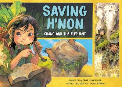 Saving H'Non: Chang and the Elephant - Trang Nguyen, Jeet Zdung