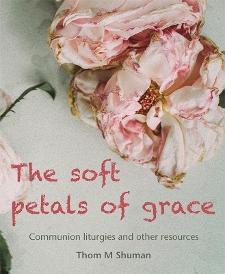 The Soft Petals of Grace - Thom Shuman