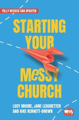 Starting Your Messy Church - Lucy Moore, Jane Leadbetter, Aike Kennett-Brown