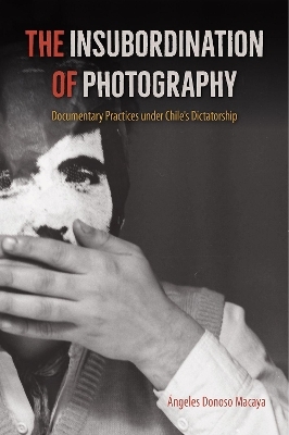 The Insubordination of Photography - Ángeles Donoso Macaya