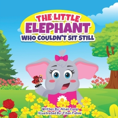 The Little Elephant Who Couldn't Sit Still - Allen R Long