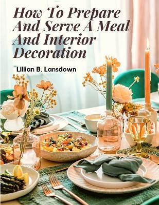 How To Prepare And Serve A Meal And Interior Decoration -  Lillian B Lansdown