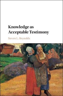 Knowledge as Acceptable Testimony -  Steven L. Reynolds