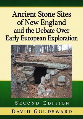 Ancient Stone Sites of New England and the Debate Over Early European Exploration, 2d ed. - David Goudsward