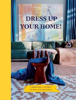 Dress Up Your Home! - Veronika Zubko, Olena Polkovska
