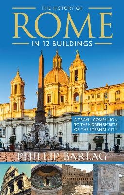The History of Rome in 12 Buildings - Phillip Barlag