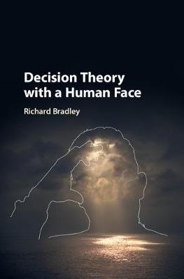 Decision Theory with a Human Face -  Richard Bradley