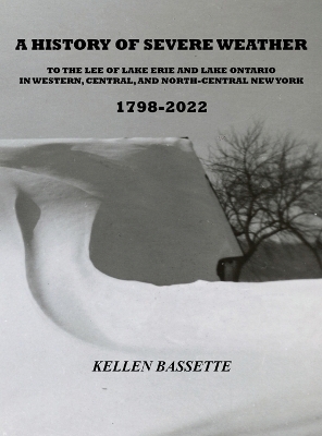 A History of Severe Weather to the Lee of Lake Erie and Lake Ontario in Western, Central, and North-Central New York 1798-2022 - Kellen Bassette