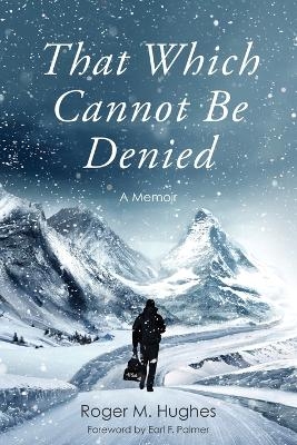 That Which Cannot Be Denied - Roger M Hughes