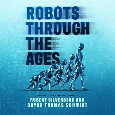 Robots Through the Ages - Robert Silverberg, Bryan Thomas Schmidt