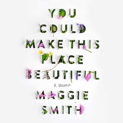 You Could Make This Place Beautiful - Maggie Smith