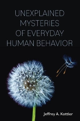 Unexplained Mysteries of Everyday Human Behavior - Jeffrey A. Kottler