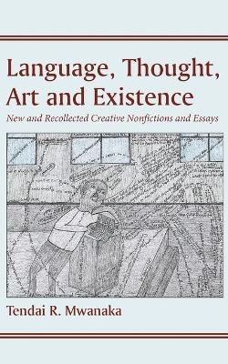 Language, Thought, Art and Existence - Tendai R Mwanaka