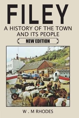 Filey A History of the Town and its People. New Edition - W M Rhodes