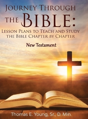 Journey Through the Bible Lesson Plans to Teach and Study the Bible Chapter by Chapter - Thomas E Young