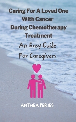 Caring For A Loved One With Cancer & Chemotherapy Treatment - Anthea Peries