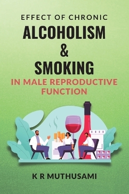 Effect of Chronic Alcoholism & Smoking in Male Reproductive Function - K R Muthusami
