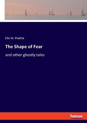 The Shape of Fear - Elia W. Peattie