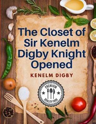 The Closet of Sir Kenelm Digby Knight Opened -  Kenelm Digby