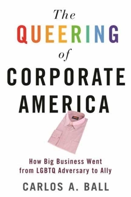 The Queering of Corporate America - Carlos A. Ball