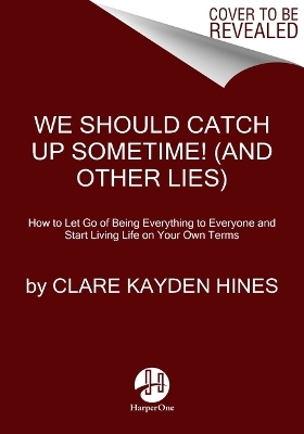 We Should Catch Up Sometime! (and Other Lies) - Clare Kayden Hines