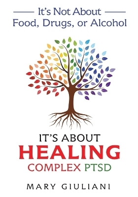 It's Not About Food, Drugs, or Alcohol It's About Healing Complex PTSD - Mary Giuliani