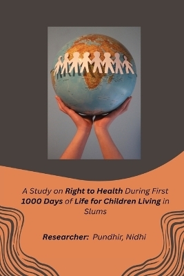 A Study on Right to Health During First 1000 Days of Life for Children Living in Slums - Pundhir Nidhi R