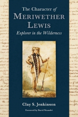 The Character of Meriwether Lewis - Clay S. Jenkinson, David Nicandri