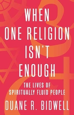 When One Religion Isn't Enough - Duane R. Bidwell