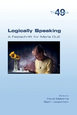 Logically Speaking. A Festschrift for Marie Duzí - Pavel Materna, Bjørn Jespersen