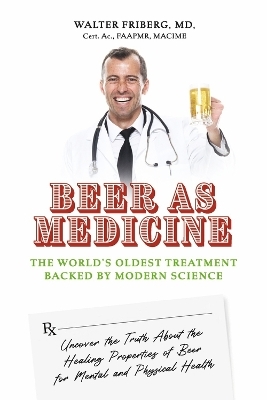 Beer for Health - Walter Friberg MD Cert. Ac. FAAPMR MACIME