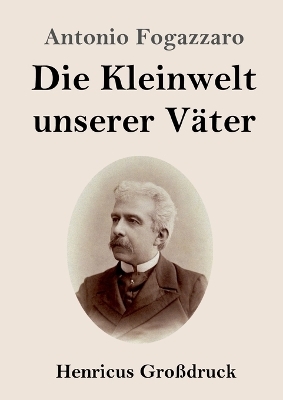 Die Kleinwelt unserer Väter (Großdruck) - Antonio Fogazzaro