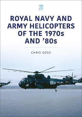 Royal Navy and Army Helicopters of the 1970s and '80s - Chris Goss