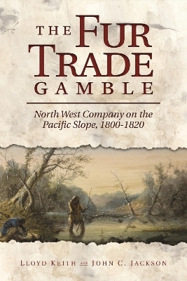 The Fur Trade Gamble - H. Lloyd Keith, John C. Jackson