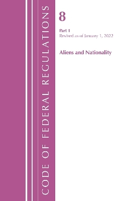 Code of Federal Regulations, Title 08 Aliens and Nationality, Revised as of January 1, 2022 PT1 -  Office of The Federal Register (U.S.)