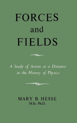 Forces and Fields - M Sc Ph D Mary B Hesse
