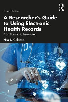 A Researcher's Guide to Using Electronic Health Records - Neal D. Goldstein