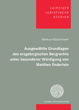 Ausgewählte Grundlagen des erzgebirgischen Bergrechts unter besonderer Würdigung von Matthes Enderlein - Markus Hübschmann