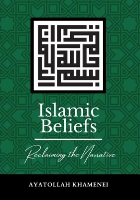 Islamic Beliefs: Reclaiming the Narrative - Ayatollah Sayyid Ali Khamenei