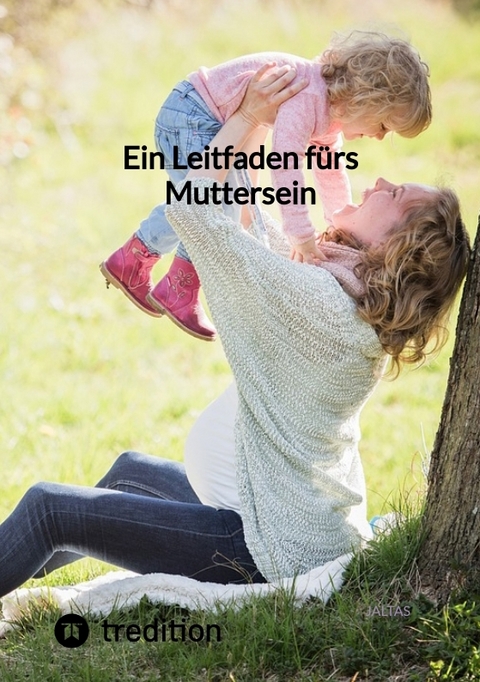 Ein Leitfaden fürs Muttersein -  Jaltas